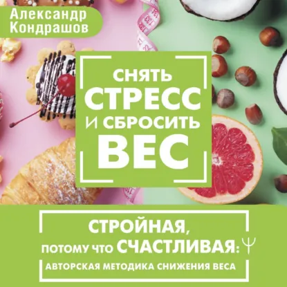 Обложка: Снять стресс и сбросить вес. Стройная, потому что счастливая: авторская методика снижения веса